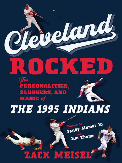 Title details for Cleveland Rocked: the Personalities, Sluggers, and Magic of the 1995 Indians by Zack Meisel - Available